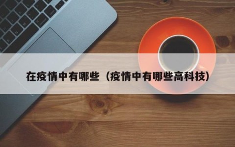 在疫情中有哪些（疫情中有哪些高科技）